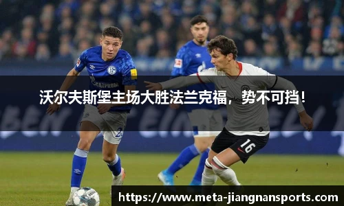 沃尔夫斯堡主场大胜法兰克福，势不可挡！
