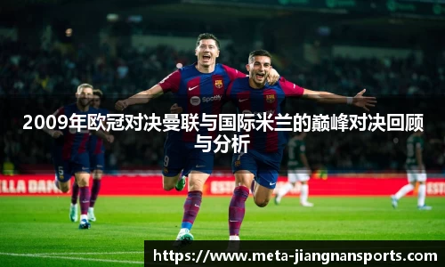 2009年欧冠对决曼联与国际米兰的巅峰对决回顾与分析