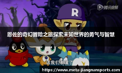 恩佐的奇幻冒险之旅探索未知世界的勇气与智慧