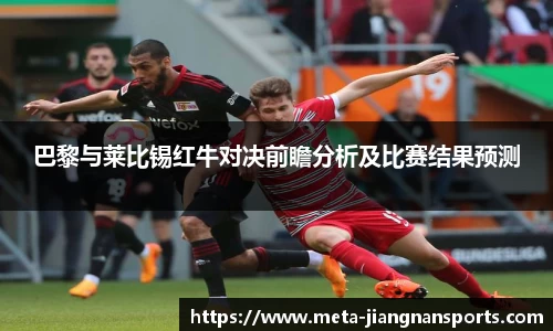 巴黎与莱比锡红牛对决前瞻分析及比赛结果预测