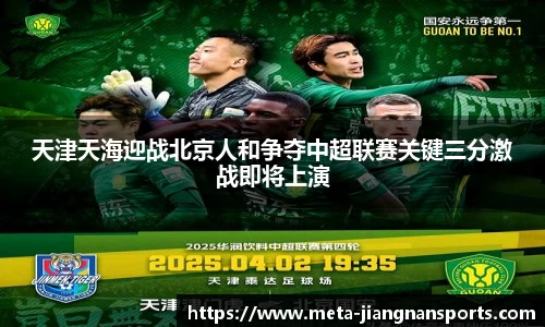 天津天海迎战北京人和争夺中超联赛关键三分激战即将上演