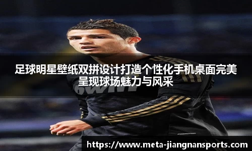 足球明星壁纸双拼设计打造个性化手机桌面完美呈现球场魅力与风采
